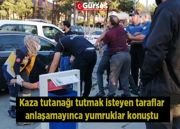 Kaza tutanagi tutmak isteyen taraflar anlasamayinca yumruklar konustu