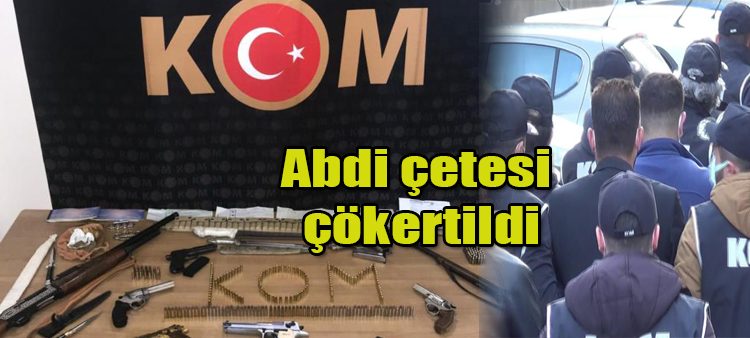 Abdi çetesi çökertildi