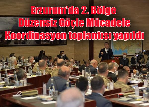 Erzurum’da 2. Bölge Düzensiz Göçle Mücadele Koordinasyon toplantisi yapildi