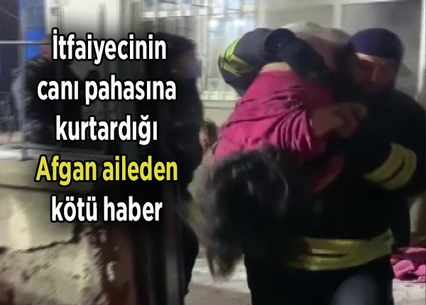 Itfaiyecinin cani pahasina kurtardigi Afgan aileden kötü haber geldi