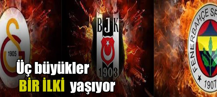 Süper Lig’de üç büyükler bir ilki yasiyor