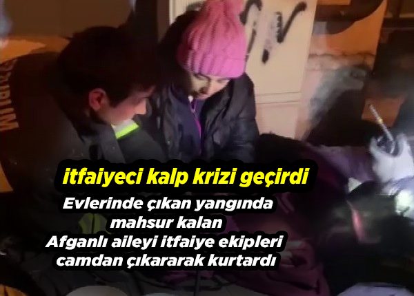 Evlerinde çikan yanginda mahsur kalan Afganli aileyi itfaiye ekipleri camdan çikararak kurtardi